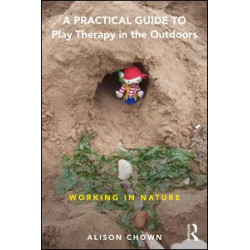 A Practical Guide to Play Therapy in the Outdoors A Practical Guide to Play Therapy in the Outdoors