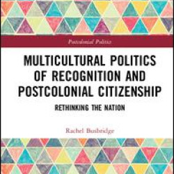 Multicultural Politics of Recognition and Postcolonial Citizenship Multicultural Politics of Recognition and Postcolonial Citizenship