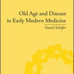 Old Age and Disease in Early Modern Medicine Old Age and Disease in Early Modern Medicine