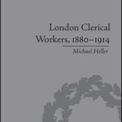 London Clerical Workers, 1880–1914 London Clerical Workers, 1880–1914