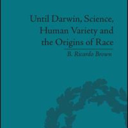 Until Darwin, Science, Human Variety and the Origins of Race Until Darwin, Science, Human Variety and the Origins of Race