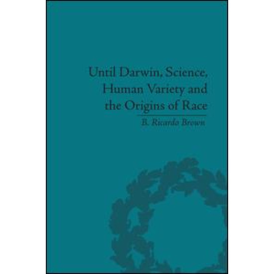 Until Darwin, Science, Human Variety and the Origins of Race Until Darwin, Science, Human Variety and the Origins of Race