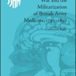 War and the Militarization of British Army Medicine, 1793–1830 War and the Militarization of British Army Medicine, 1793–1830