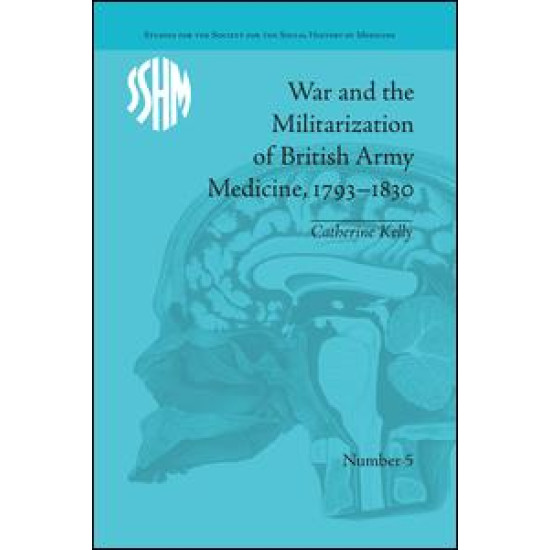 War and the Militarization of British Army Medicine, 1793–1830