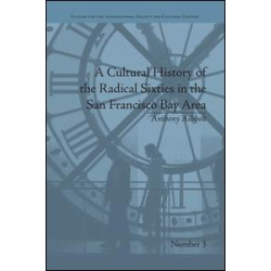 A Cultural History of the Radical Sixties in the San Francisco Bay Area A Cultural History of the Radical Sixties in the San Francisco Bay Area