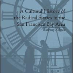 A Cultural History of the Radical Sixties in the San Francisco Bay Area