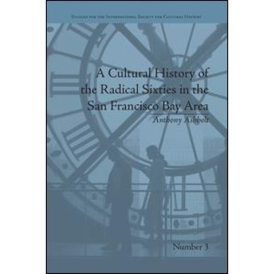 A Cultural History of the Radical Sixties in the San Francisco Bay Area A Cultural History of the Radical Sixties in the San Francisco Bay Area