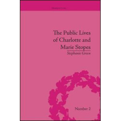 The Public Lives of Charlotte and Marie Stopes The Public Lives of Charlotte and Marie Stopes