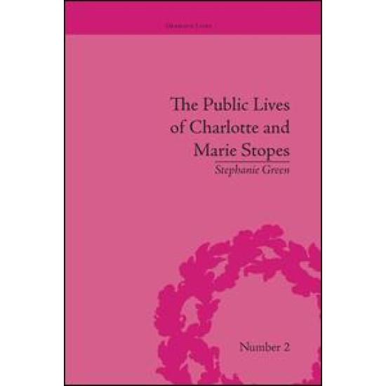The Public Lives of Charlotte and Marie Stopes The Public Lives of Charlotte and Marie Stopes