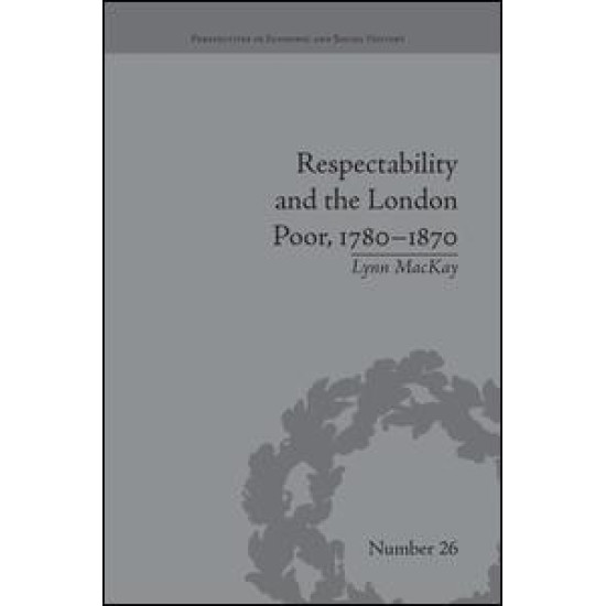 Respectability and the London Poor, 1780–1870 Respectability and the London Poor, 1780–1870