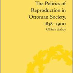 The Politics of Reproduction in Ottoman Society, 1838–1900