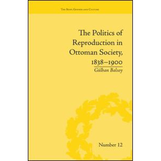 The Politics of Reproduction in Ottoman Society, 1838–1900 The Politics of Reproduction in Ottoman Society, 1838–1900