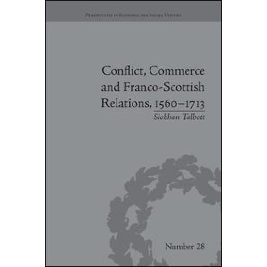 Conflict, Commerce and Franco-Scottish Relations, 1560–1713