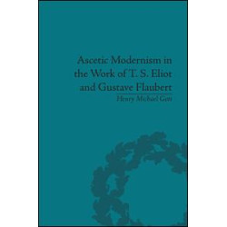 Ascetic Modernism in the Work of T S Eliot and Gustave Flaubert