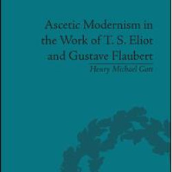 Ascetic Modernism in the Work of T S Eliot and Gustave Flaubert