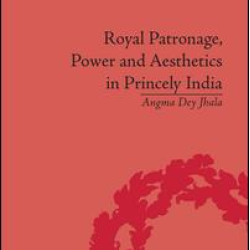 Royal Patronage, Power and Aesthetics in Princely India