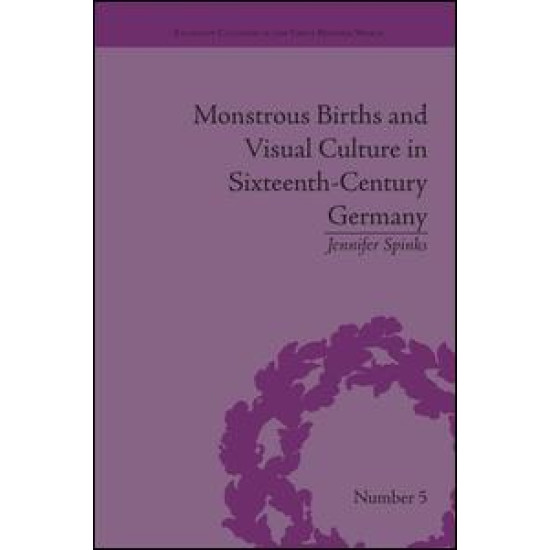 Monstrous Births and Visual Culture in Sixteenth-Century Germany Monstrous Births and Visual Culture in Sixteenth-Century Germany