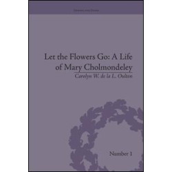 Let the Flowers Go: A Life of Mary Cholmondeley
