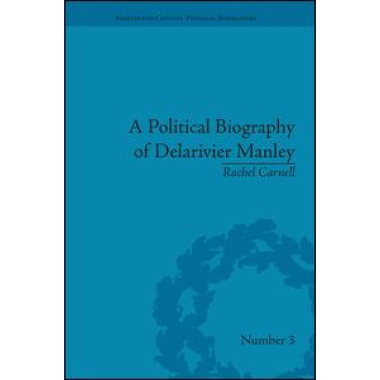 A Political Biography of Delarivier Manley A Political Biography of Delarivier Manley
