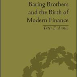 Baring Brothers and the Birth of Modern Finance Baring Brothers and the Birth of Modern Finance