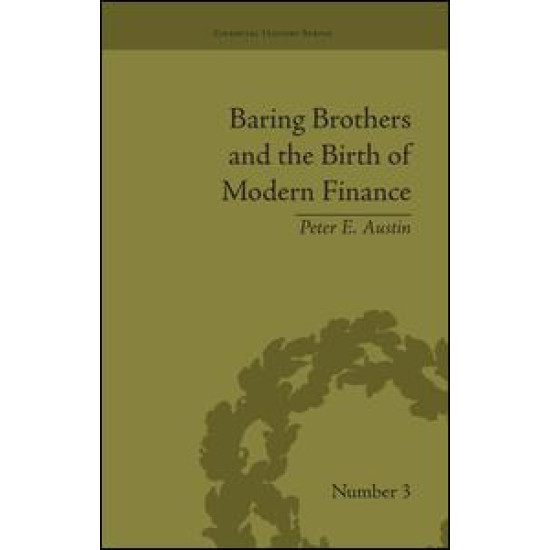 Baring Brothers and the Birth of Modern Finance Baring Brothers and the Birth of Modern Finance