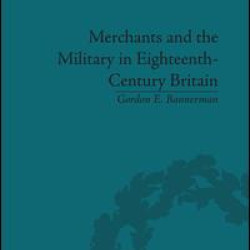 Merchants and the Military in Eighteenth-Century Britain Merchants and the Military in Eighteenth-Century Britain
