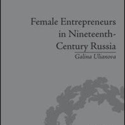 Female Entrepreneurs in Nineteenth-Century Russia Female Entrepreneurs in Nineteenth-Century Russia