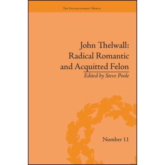 John Thelwall: Radical Romantic and Acquitted Felon John Thelwall: Radical Romantic and Acquitted Felon
