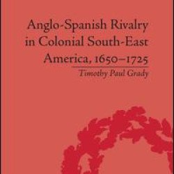 Anglo-Spanish Rivalry in Colonial South-East America, 1650–1725