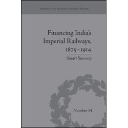 Financing India's Imperial Railways, 1875–1914 Financing India's Imperial Railways, 1875–1914