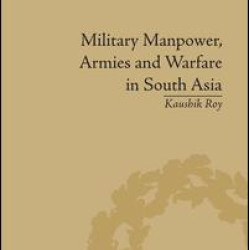 Military Manpower, Armies and Warfare in South Asia Military Manpower, Armies and Warfare in South Asia