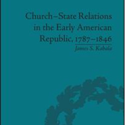 Church-State Relations in the Early American Republic, 1787–1846