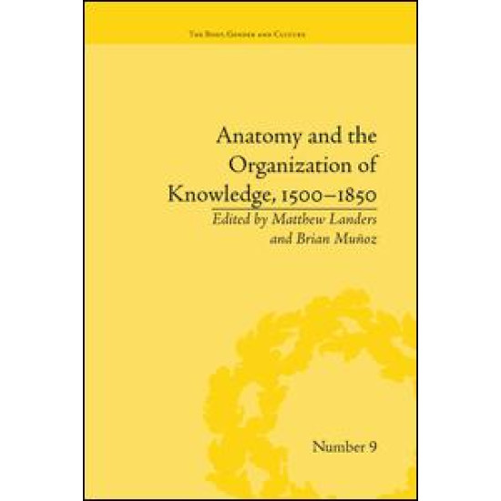 Anatomy and the Organization of Knowledge, 1500–1850 Anatomy and the Organization of Knowledge, 1500–1850