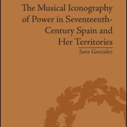 The Musical Iconography of Power in Seventeenth-Century Spain and Her Territories