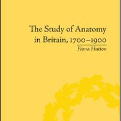 The Study of Anatomy in Britain, 1700–1900 The Study of Anatomy in Britain, 1700–1900