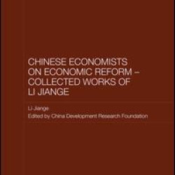 Chinese Economists on Economic Reform - Collected Works of Li Jiange Chinese Economists on Economic Reform - Collected Works of Li Jiange
