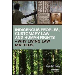 Indigenous Peoples, Customary Law and Human Rights – Why Living Law Matters Indigenous Peoples, Customary Law and Human Rights – Why Living Law Matters