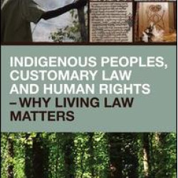 Indigenous Peoples, Customary Law and Human Rights – Why Living Law Matters Indigenous Peoples, Customary Law and Human Rights – Why Living Law Matters