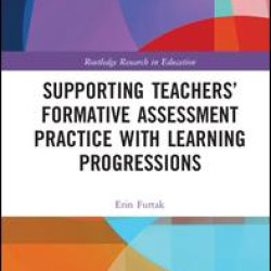 Supporting Teachers' Formative Assessment Practice with Learning Progressions Supporting Teachers' Formative Assessment Practice with Learning Progressions