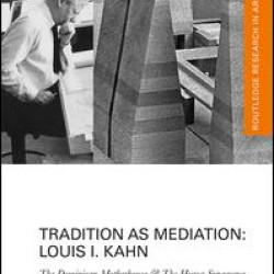 Tradition as Mediation: Louis I. Kahn Tradition as Mediation: Louis I. Kahn