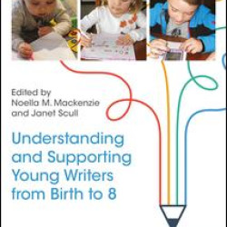 Understanding and Supporting Young Writers from Birth to 8