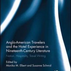 Anglo-American Travelers and the Hotel Experience in Nineteenth-Century Literature Anglo-American Travelers and the Hotel Experience in Nineteenth-Century Literature