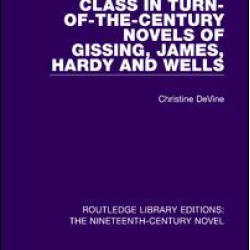 Class in Turn-of-the-Century Novels of Gissing, James, Hardy and Wells
