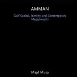 Amman: Gulf Capital, Identity, and Contemporary Megaprojects Amman: Gulf Capital, Identity, and Contemporary Megaprojects