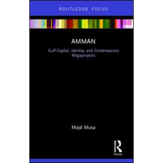 Amman: Gulf Capital, Identity, and Contemporary Megaprojects Amman: Gulf Capital, Identity, and Contemporary Megaprojects