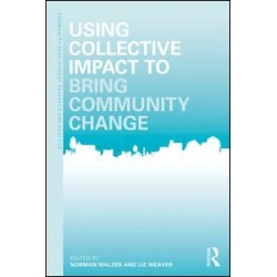 Using Collective Impact to Bring Community Change Using Collective Impact to Bring Community Change