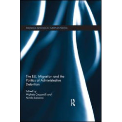 The EU, Migration and the Politics of Administrative Detention The EU, Migration and the Politics of Administrative Detention