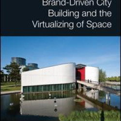 Brand-Driven City Building and the Virtualizing of Space