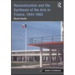 Reconstruction and the Synthesis of the Arts in France, 1944–1962 Reconstruction and the Synthesis of the Arts in France, 1944–1962