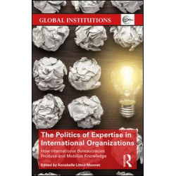 The Politics of Expertise in International Organizations The Politics of Expertise in International Organizations